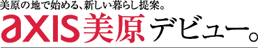 美原の地で始める、新しい提案。axis美原デビュー。